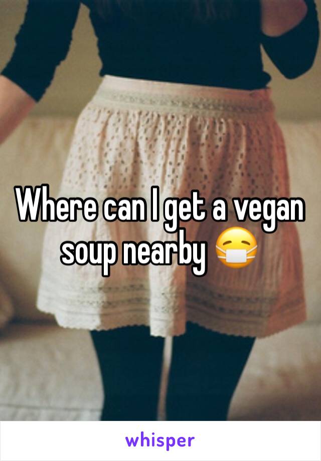 Where can I get a vegan soup nearby 😷 