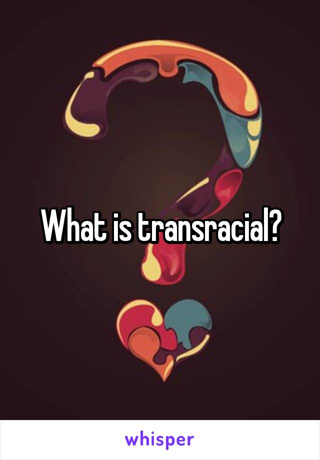 What is transracial?
