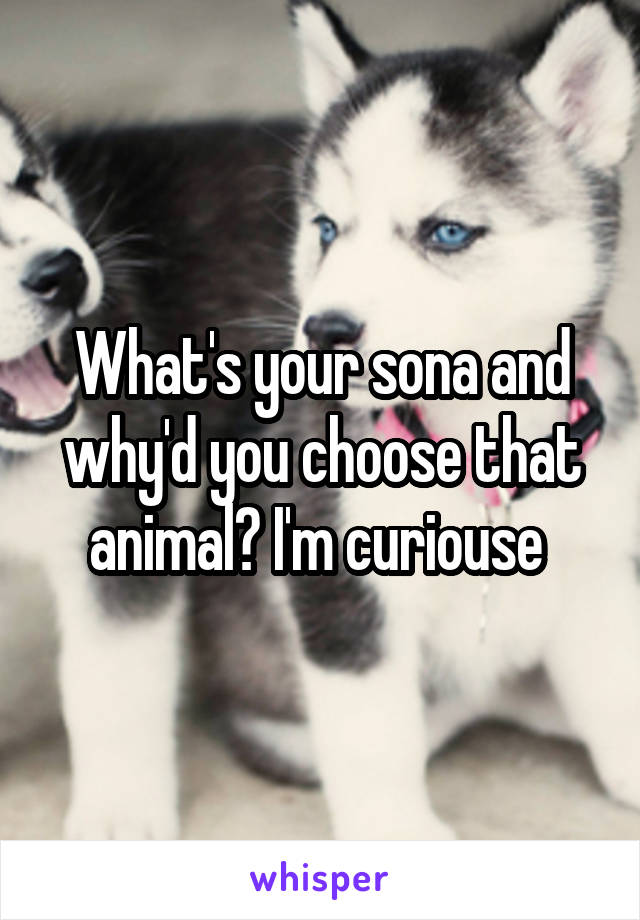 What's your sona and why'd you choose that animal? I'm curiouse 