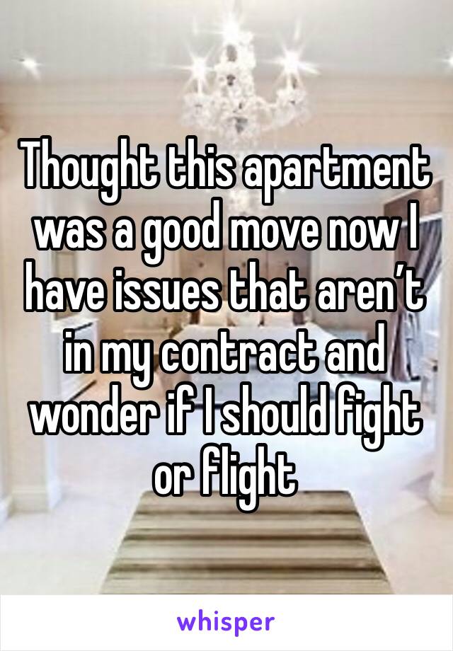 Thought this apartment was a good move now I have issues that aren’t in my contract and wonder if I should fight or flight