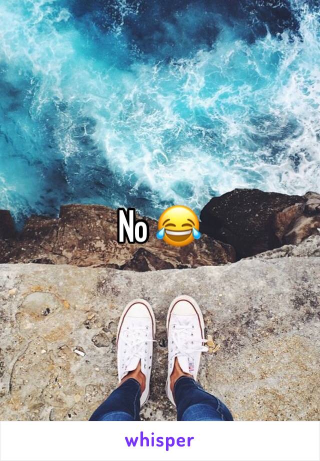 No 😂