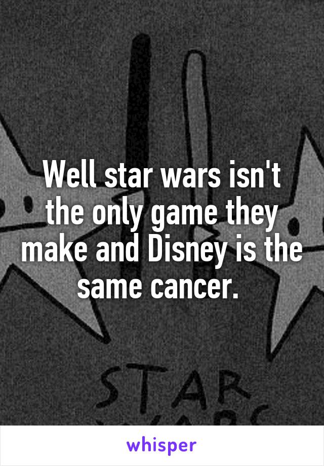 Well star wars isn't the only game they make and Disney is the same cancer. 