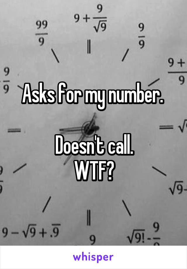 Asks for my number. 

Doesn't call.
WTF?