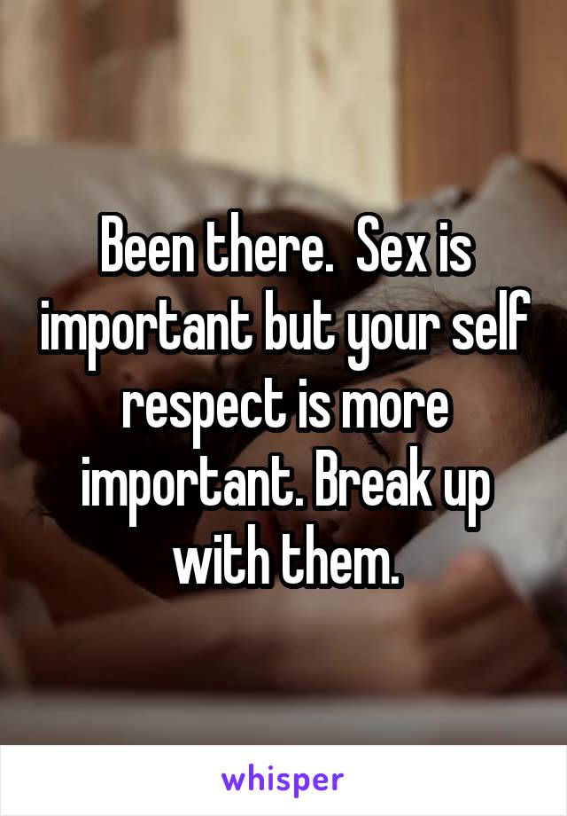 Been there.  Sex is important but your self respect is more important. Break up with them.