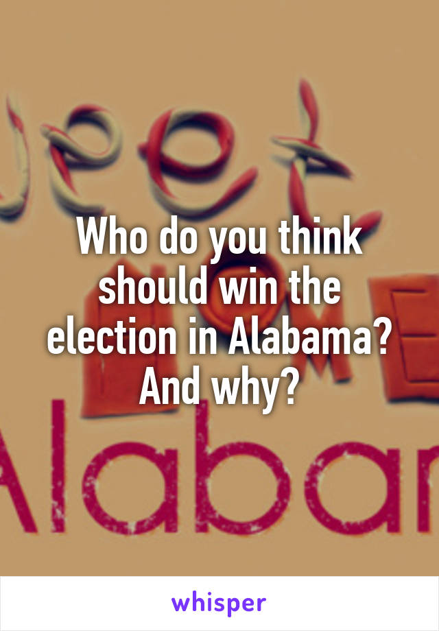 Who do you think should win the election in Alabama? And why?