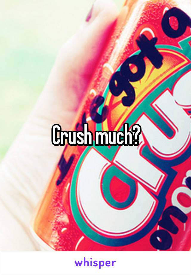 Crush much?