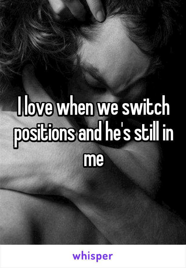 I love when we switch positions and he's still in me