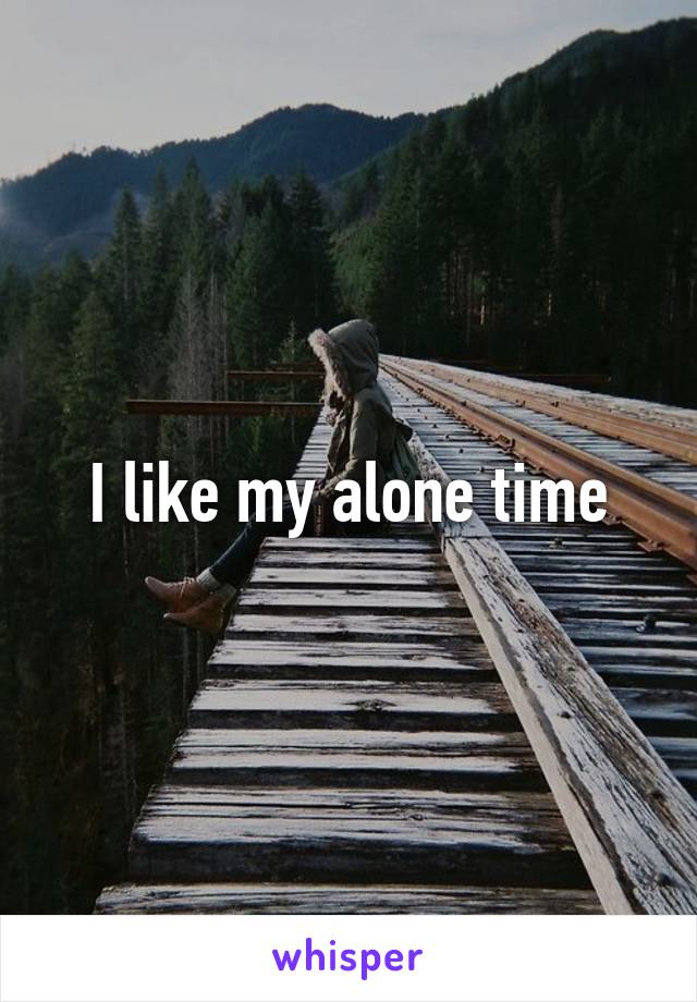 I like my alone time