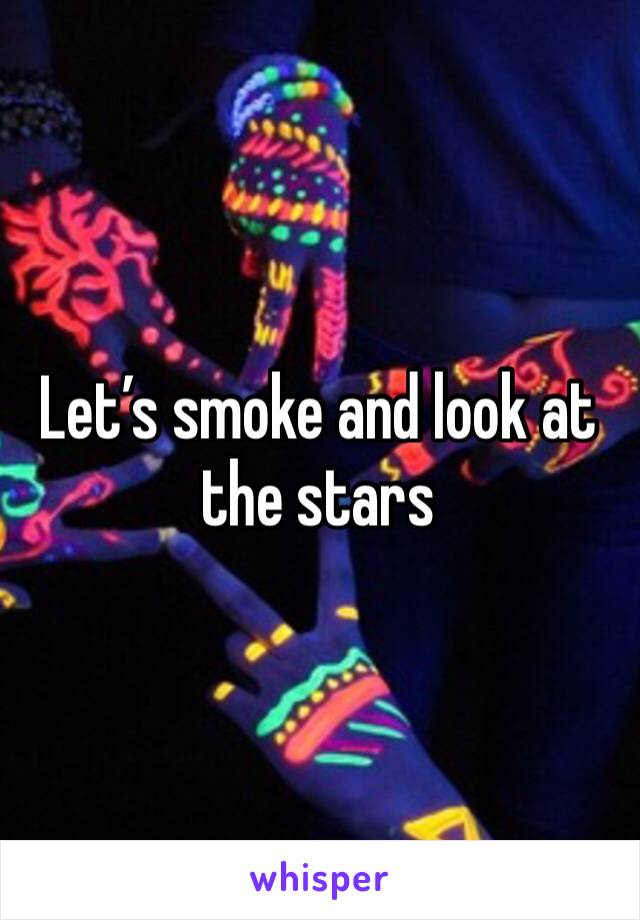 Let’s smoke and look at the stars 