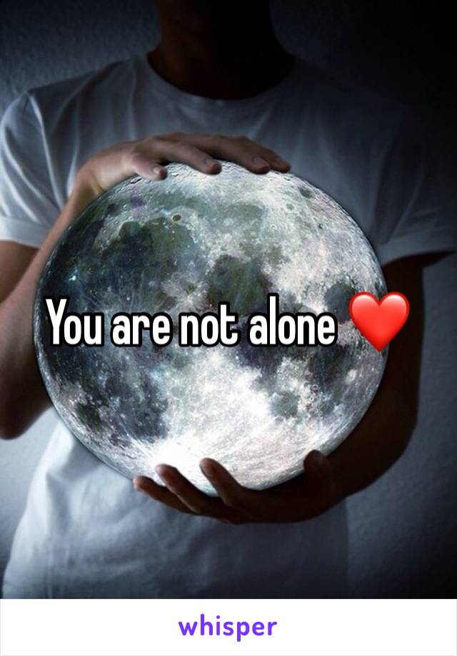 You are not alone ❤️