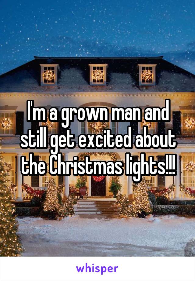 I'm a grown man and still get excited about the Christmas lights!!!