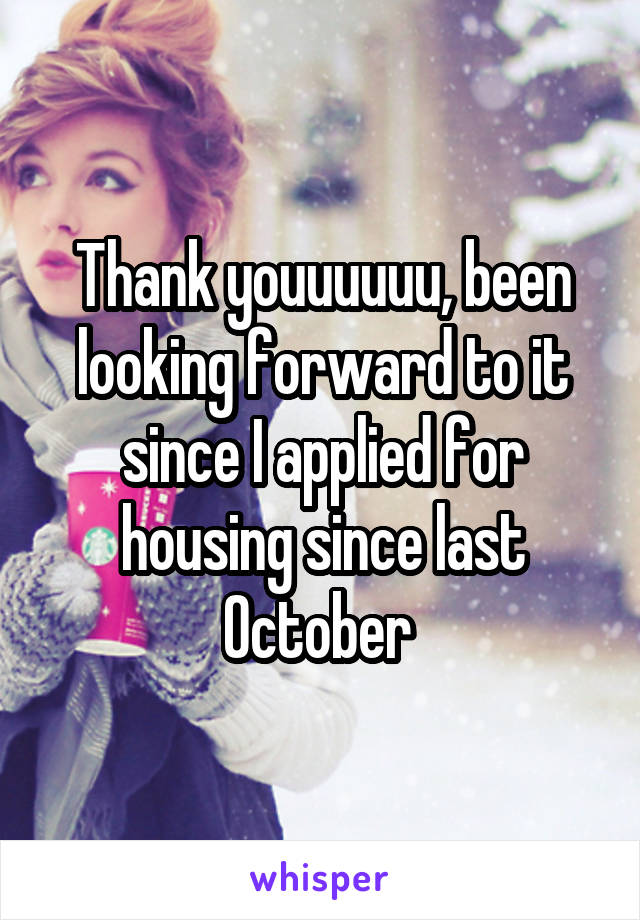 Thank youuuuuu, been looking forward to it since I applied for housing since last October 