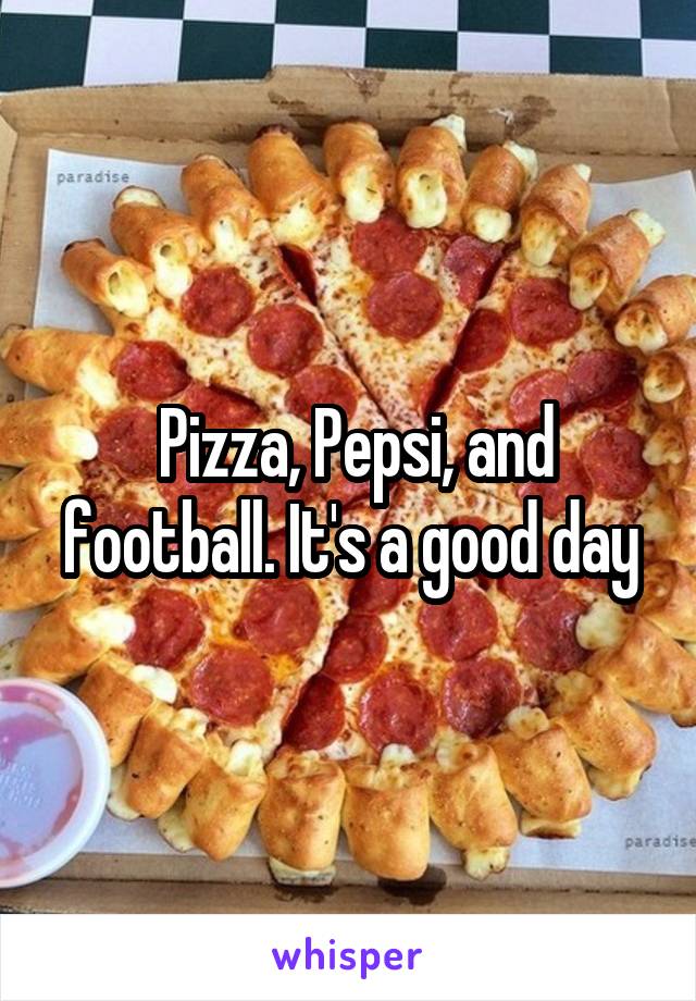  Pizza, Pepsi, and football. It's a good day