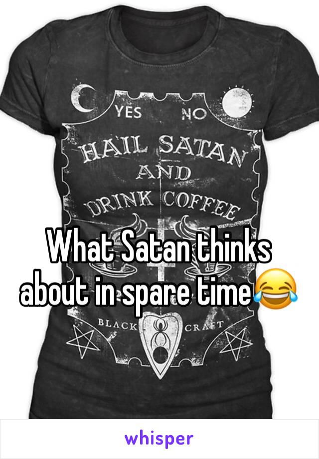 What Satan thinks about in spare time😂