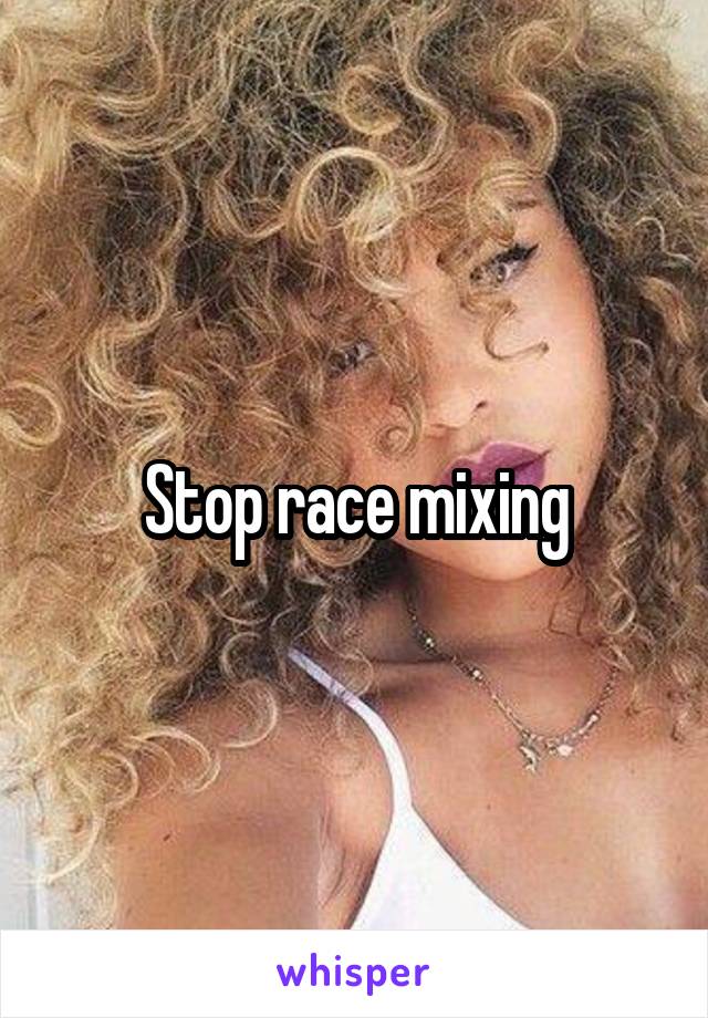 Stop race mixing