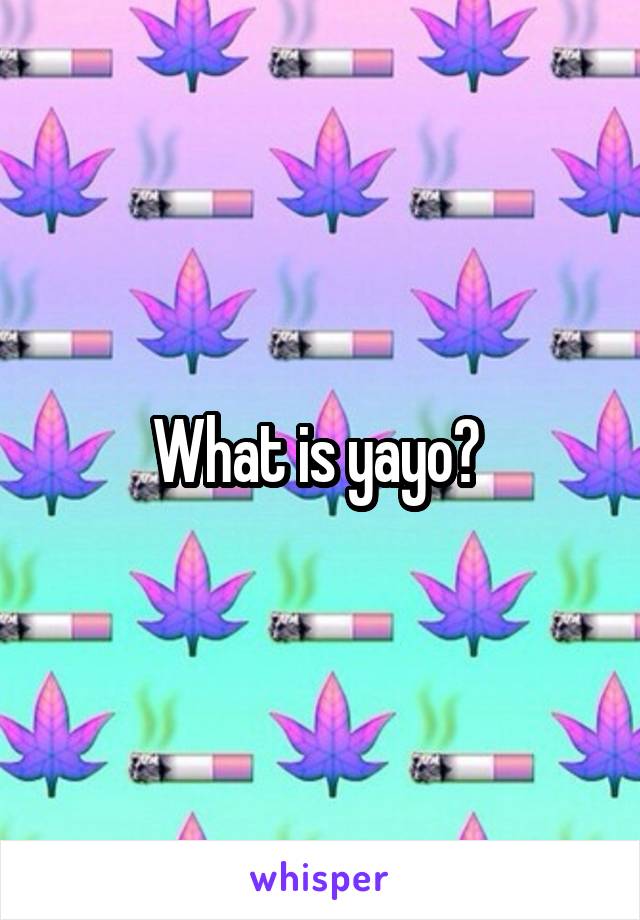 What is yayo? 