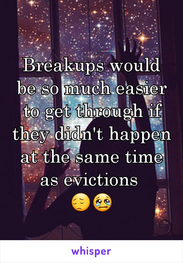 Breakups would be so much easier to get through if they didn't happen at the same time as evictions 
😔😢