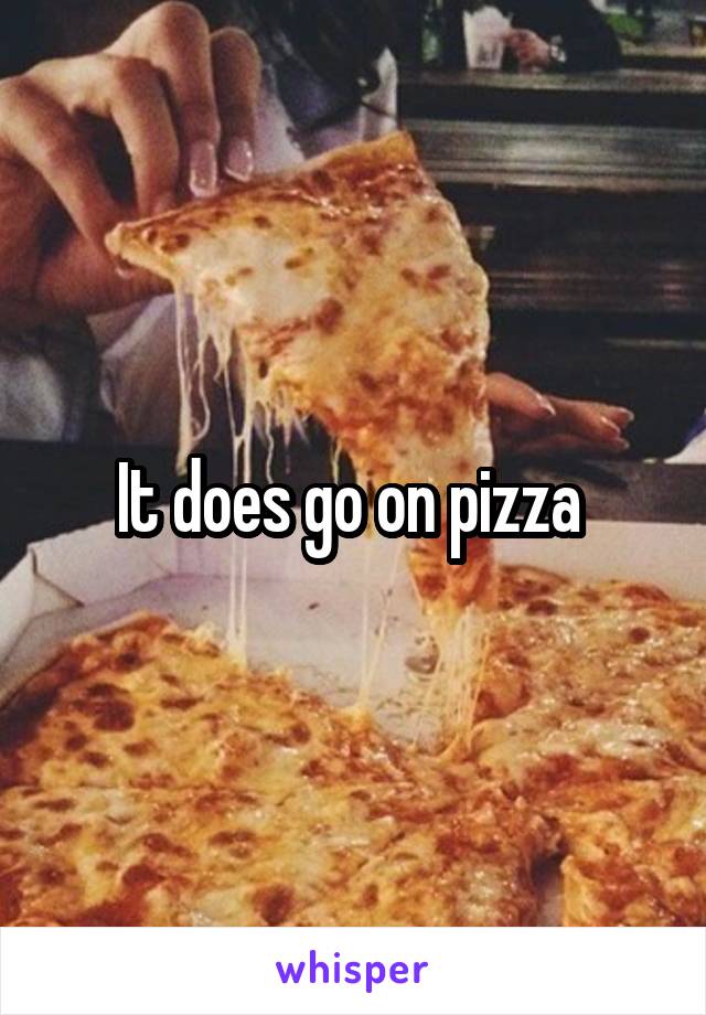 It does go on pizza 
