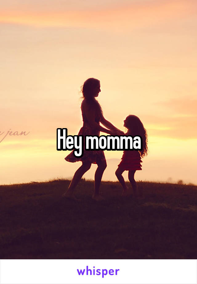 Hey momma