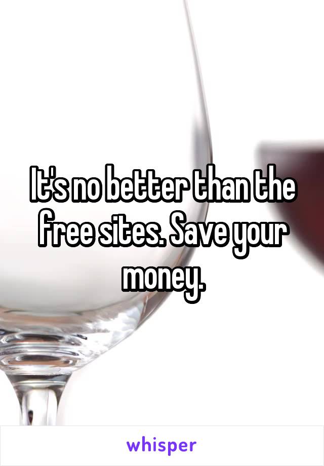 It's no better than the free sites. Save your money.