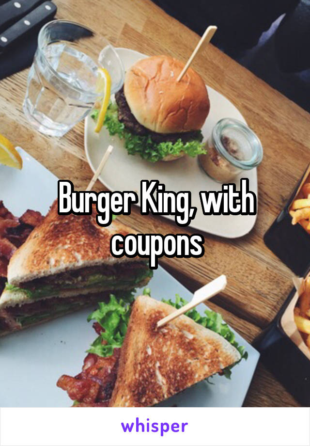 Burger King, with coupons