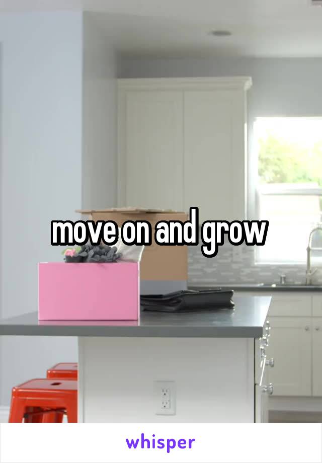 move on and grow 