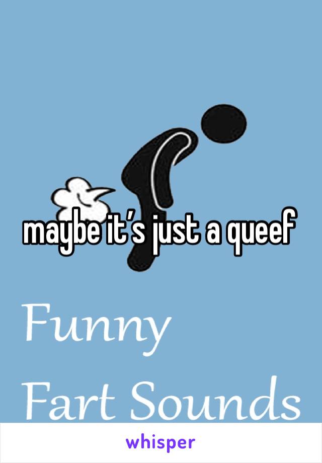 maybe it’s just a queef
