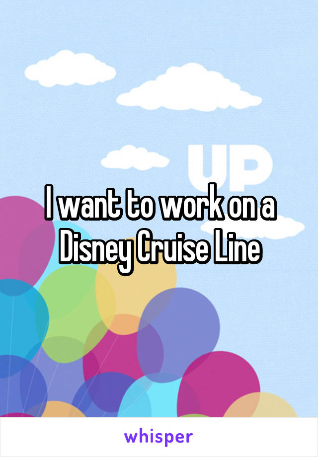 I want to work on a Disney Cruise Line