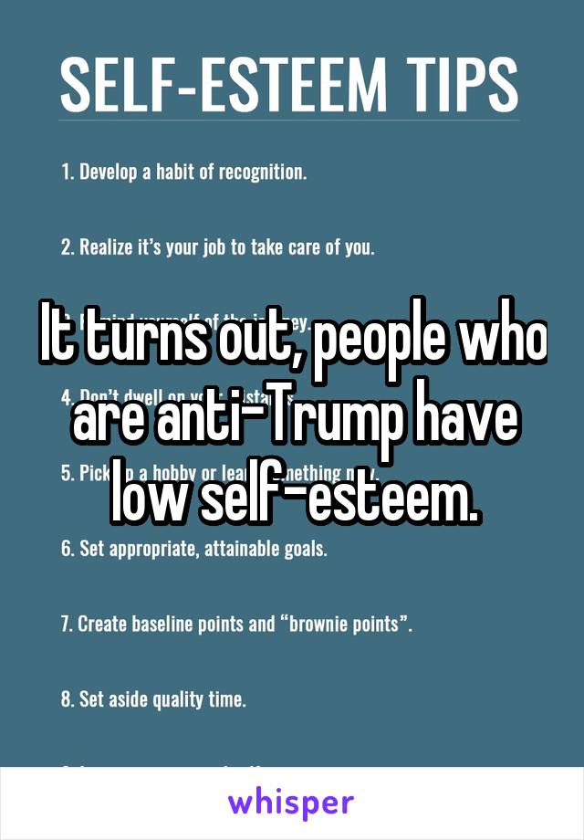 It turns out, people who are anti-Trump have low self-esteem.