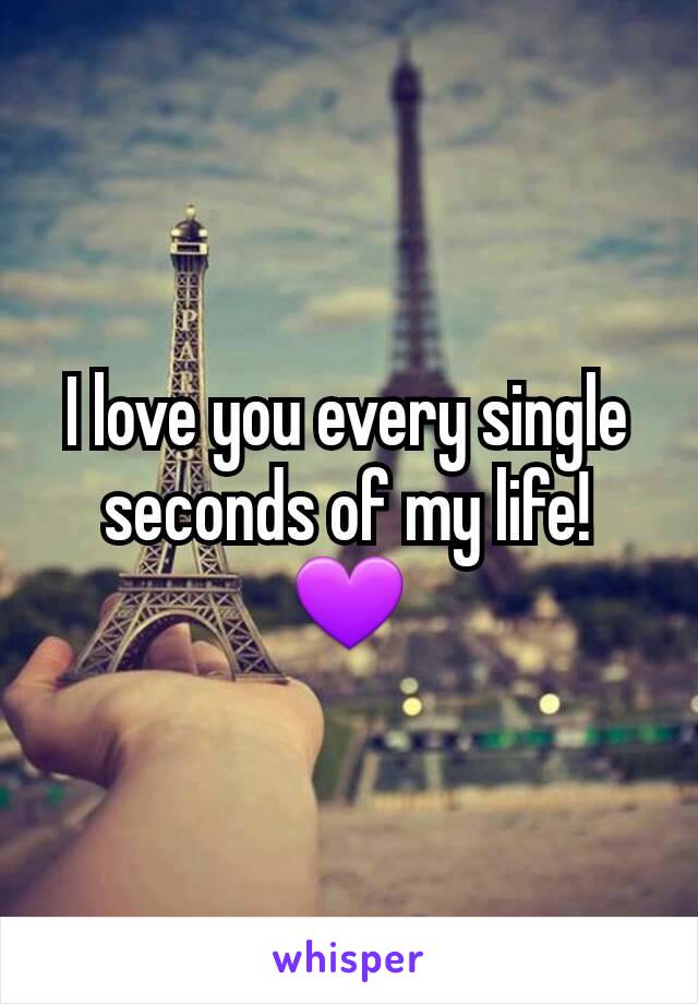 I love you every single seconds of my life! 💜