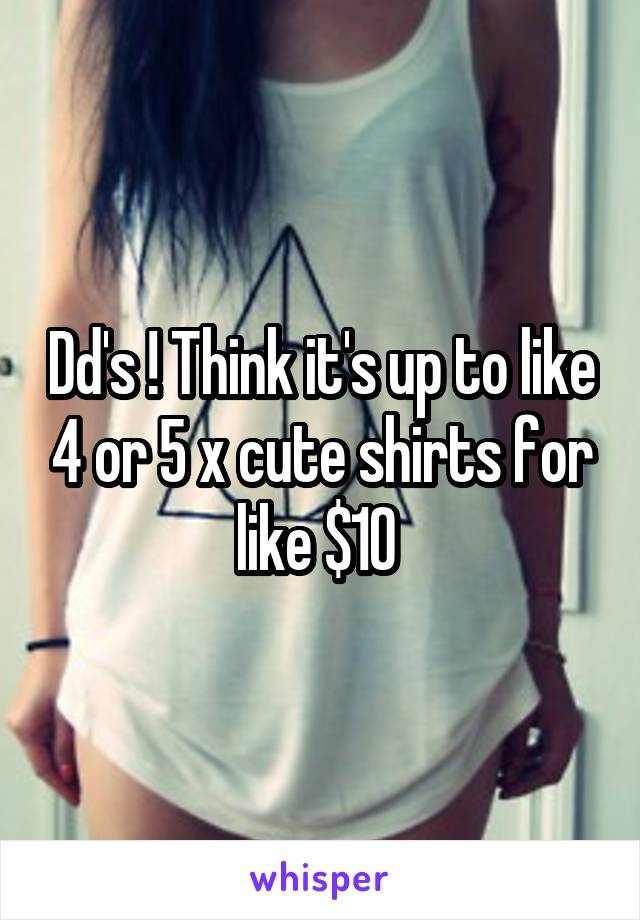 Dd's ! Think it's up to like 4 or 5 x cute shirts for like $10 