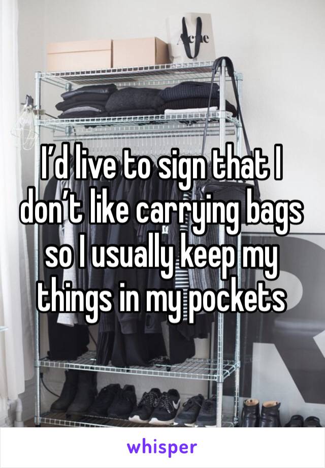 I’d live to sign that I don’t like carrying bags so I usually keep my things in my pockets 