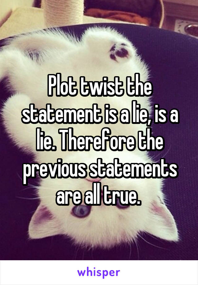 Plot twist the statement is a lie, is a lie. Therefore the previous statements are all true. 