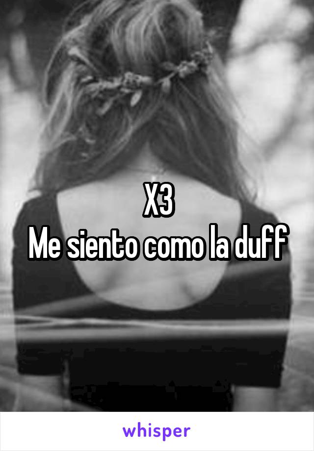 X3
Me siento como la duff