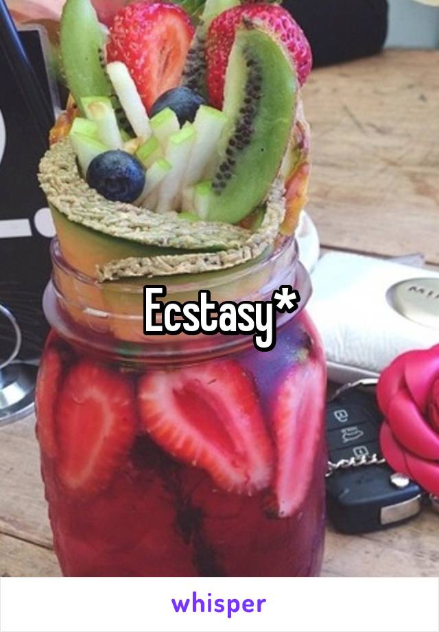 Ecstasy*