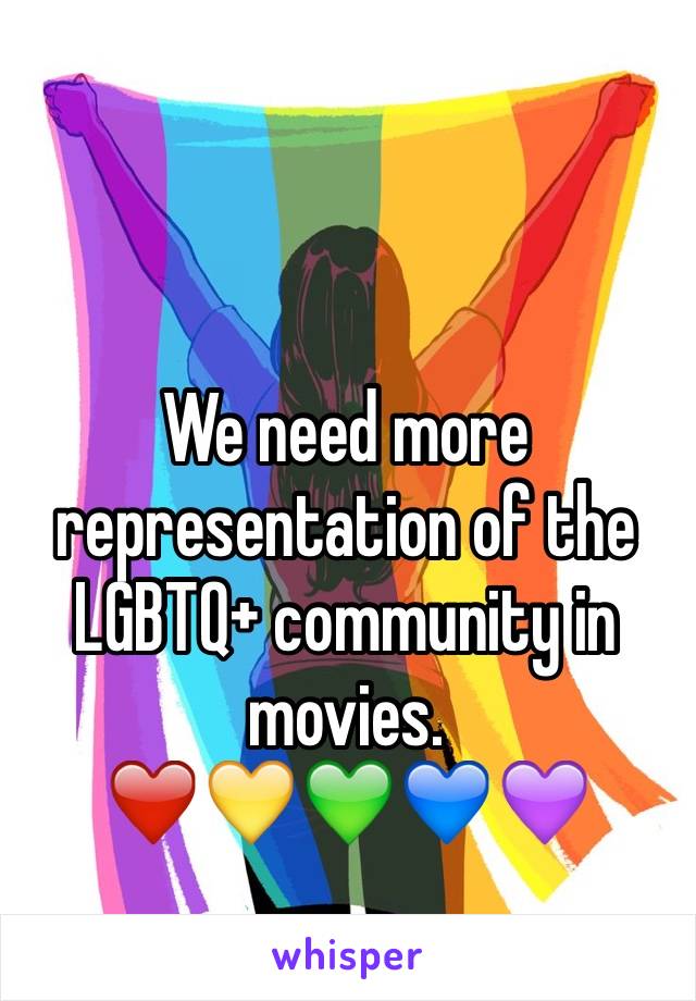 We need more representation of the LGBTQ+ community in movies. 
❤️💛💚💙💜