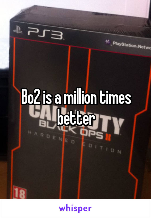 Bo2 is a million times better