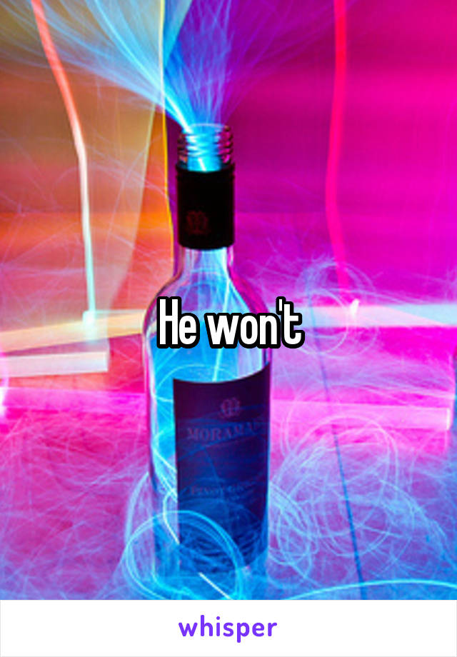 He won't
