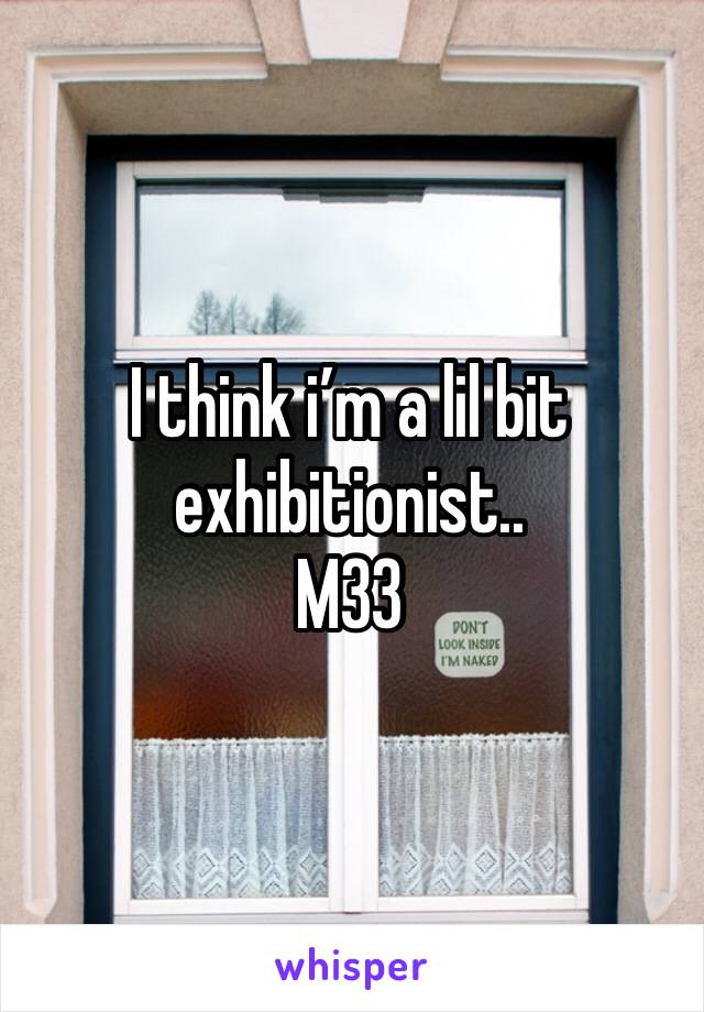 I think i’m a lil bit exhibitionist..
M33