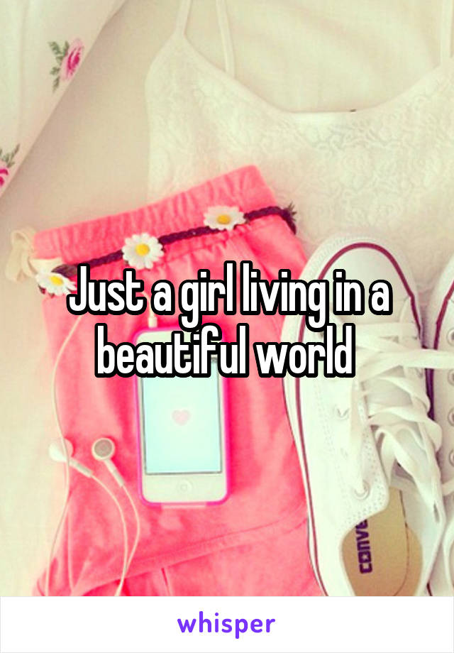 Just a girl living in a beautiful world 