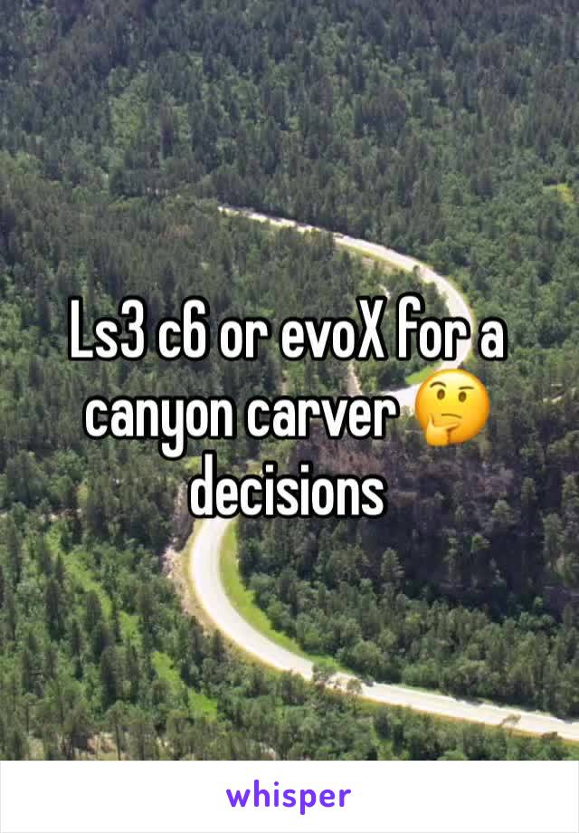 Ls3 c6 or evoX for a canyon carver 🤔 decisions 