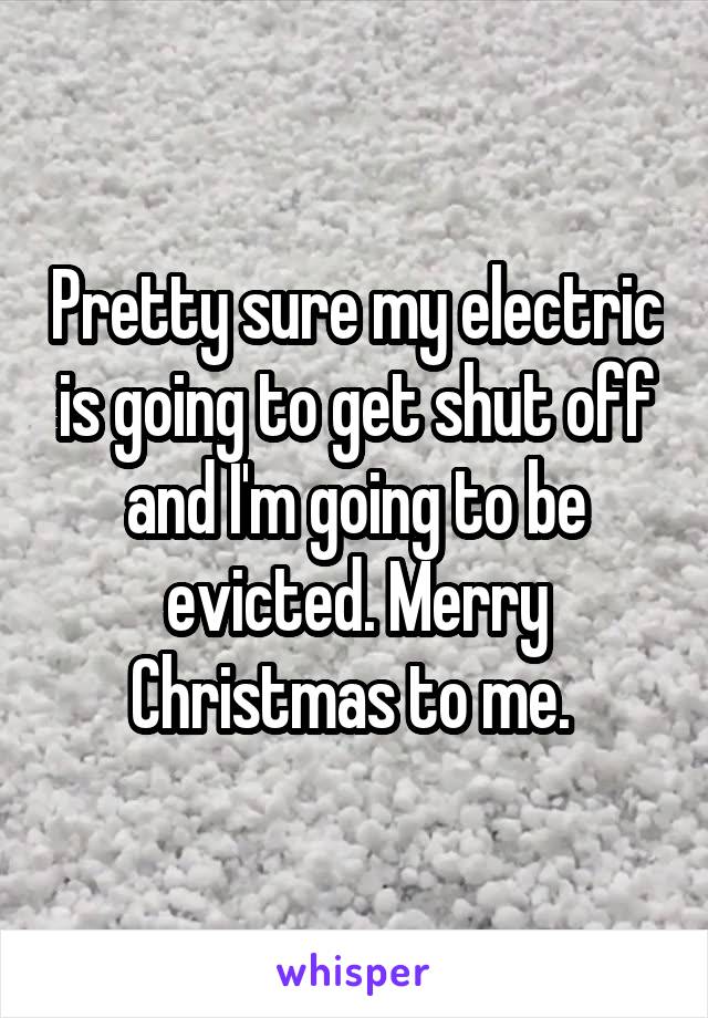 Pretty sure my electric is going to get shut off and I'm going to be evicted. Merry Christmas to me. 