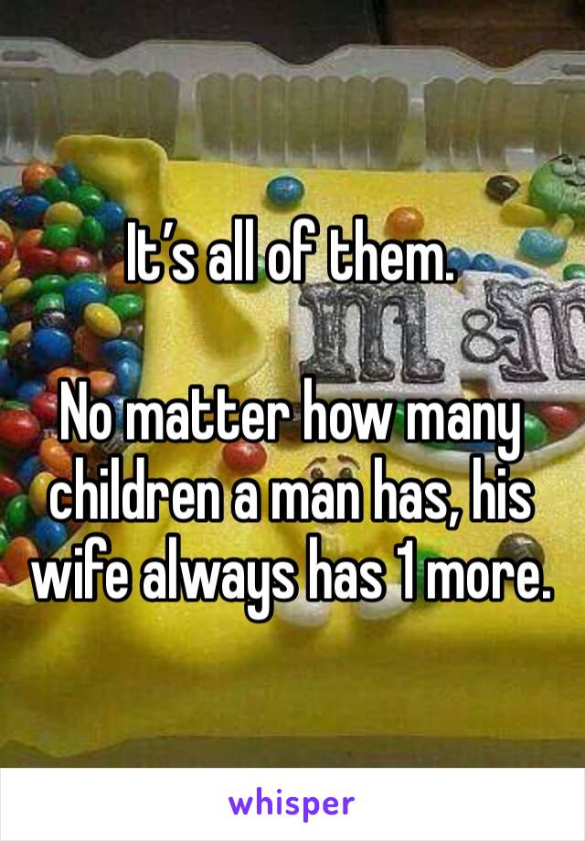 It’s all of them. 

No matter how many children a man has, his wife always has 1 more. 