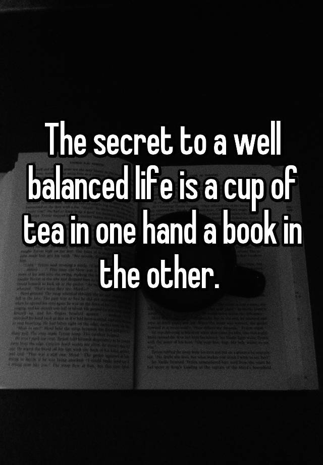 the-secret-to-a-well-balanced-life-is-a-cup-of-tea-in-one-hand-a-book