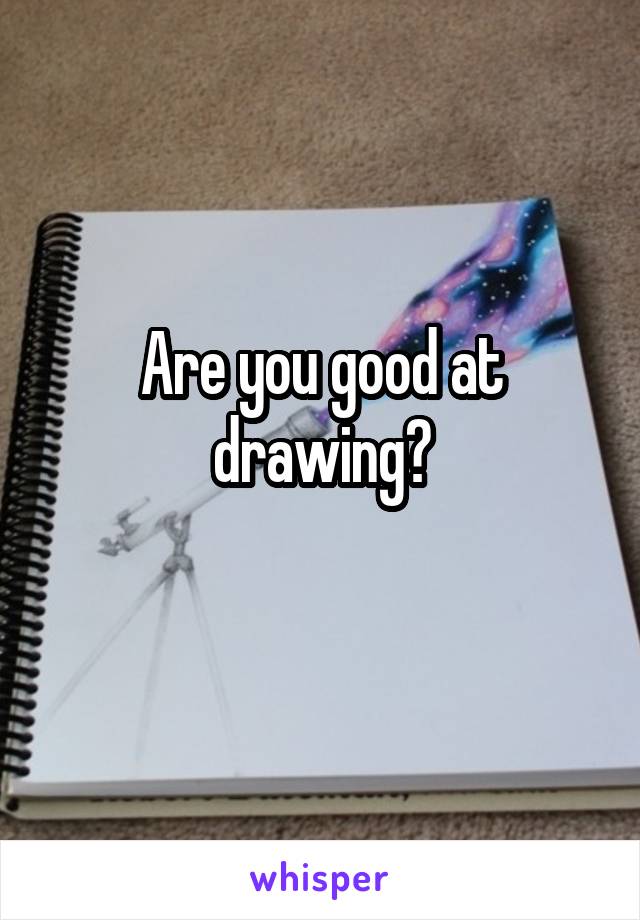 Are you good at drawing?
