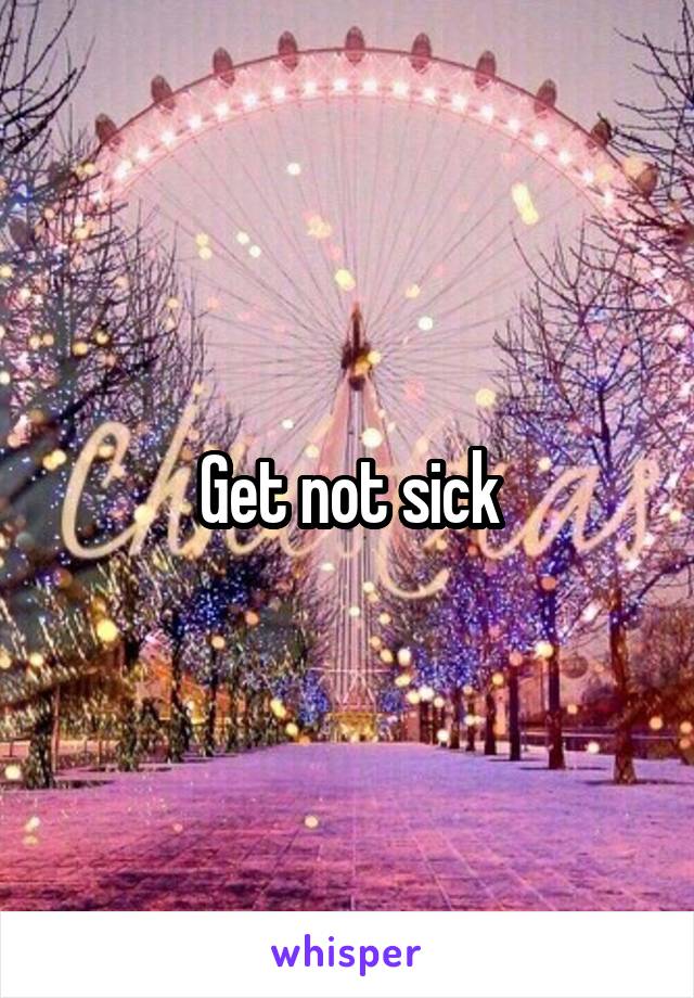 Get not sick