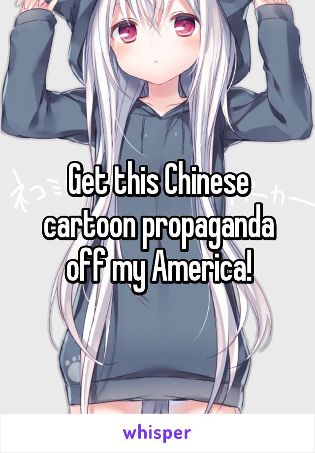 Get this Chinese cartoon propaganda off my America!