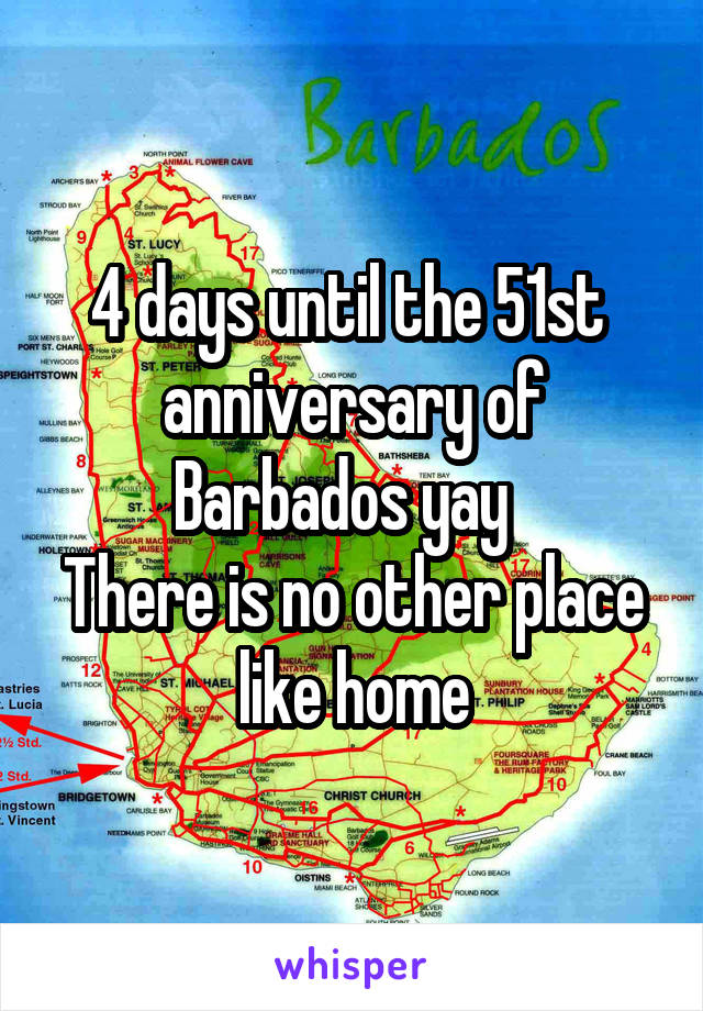 4 days until the 51st  anniversary of Barbados yay  
There is no other place like home