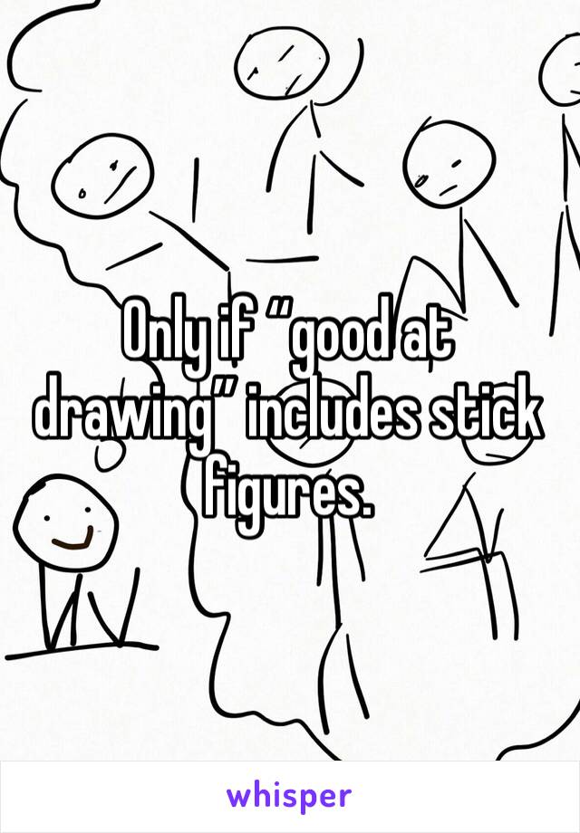 Only if “good at drawing” includes stick figures.