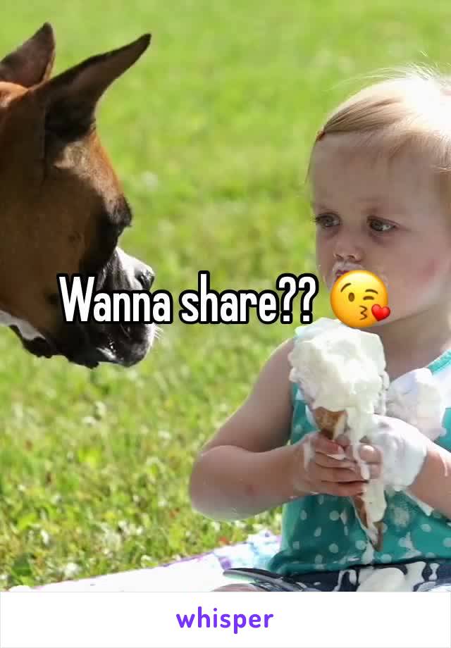 Wanna share?? 😘
